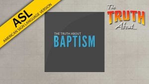 The-Truth-About-Baptism-ASL